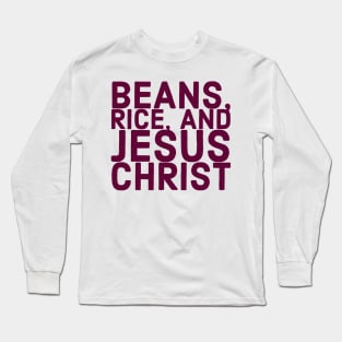 Beans, Rice, and Jesus Christ Long Sleeve T-Shirt